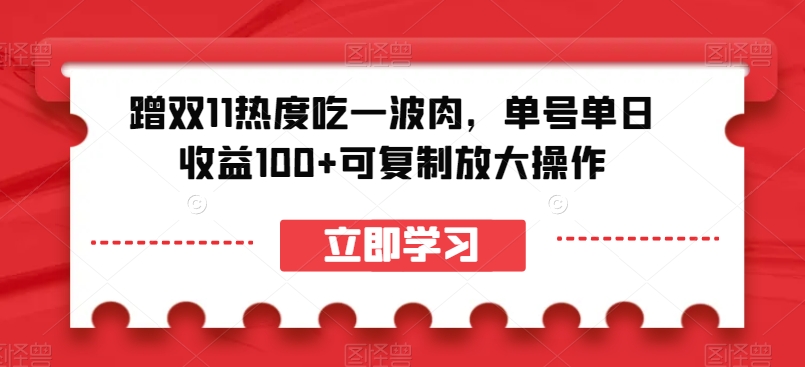 蹭双11热度吃一波肉，单号单日收益100+可复制放大操作【揭秘】| 鹿鸣网创