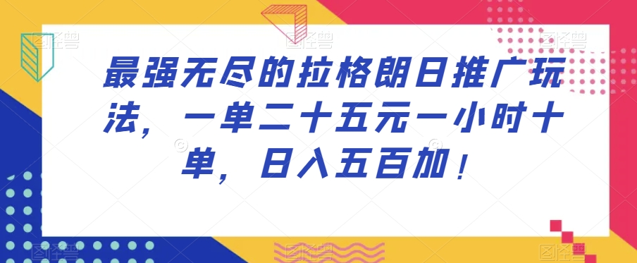 最强无尽的拉格朗日推广玩法，一单二十五元一小时十单，日入五百加！| 鹿鸣网创