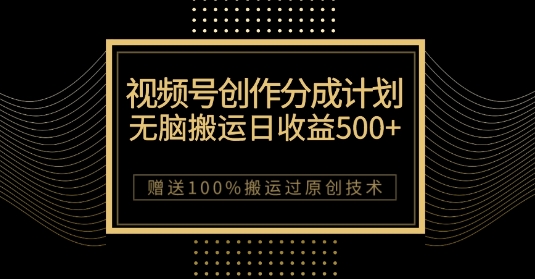 最新视频号创作分成计划，无脑搬运一天收益500+，100%搬运过原创技巧【揭秘】| 鹿鸣网创