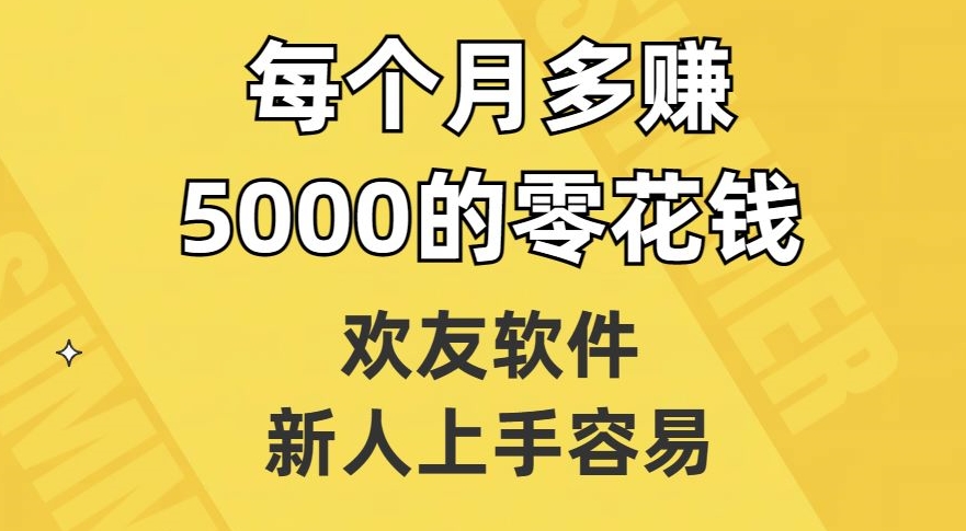 欢友软件，新人上手容易，每个月多赚5000的零花钱【揭秘】| 鹿鸣网创