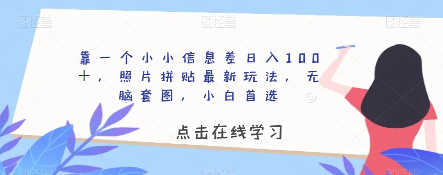 靠一个小小信息差日入100+,照片拼贴最新玩法,无脑套图,小白首选【揭秘】| 鹿鸣网创