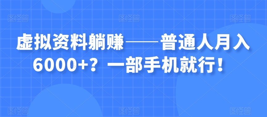 虚拟资料躺赚——普通人月入6000+?一部手机就行!| 鹿鸣网创