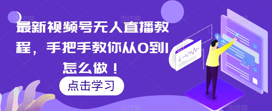 最新视频号无人直播教程,手把手教你从0到1怎么做!| 鹿鸣网创
