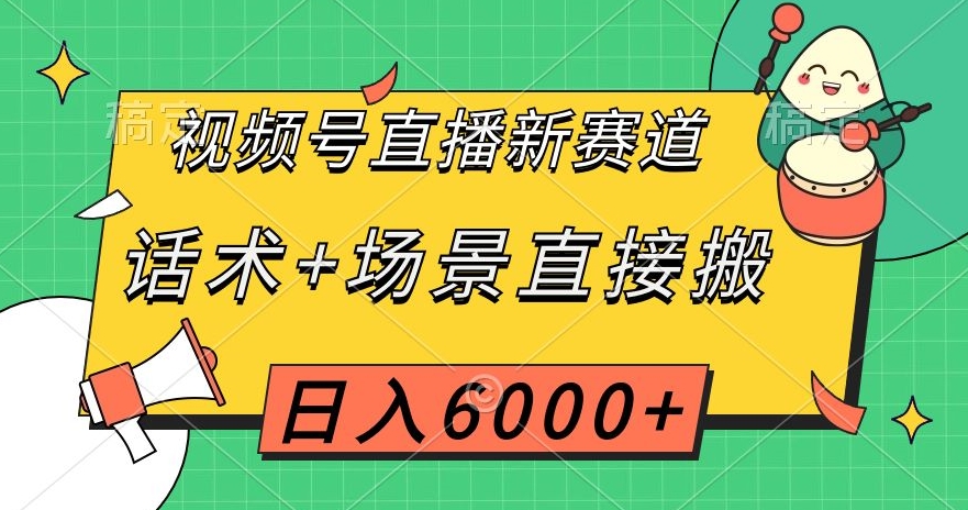 视频号直播新赛道,话术+场景直接搬,日入6000+【揭秘】| 鹿鸣网创