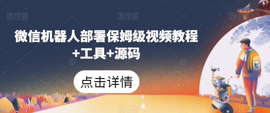 微信机器人部署保姆级视频教程+工具+源码| 鹿鸣网创