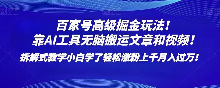 百家号高级掘金玩法!靠AI无脑搬运文章和视频!小白学了轻松涨粉上千月入过万!【揭秘】| 鹿鸣网创