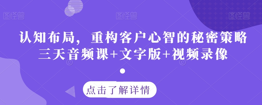 认知布局，重构客户心智的秘密策略三天音频课+文字版+视频录像| 鹿鸣网创