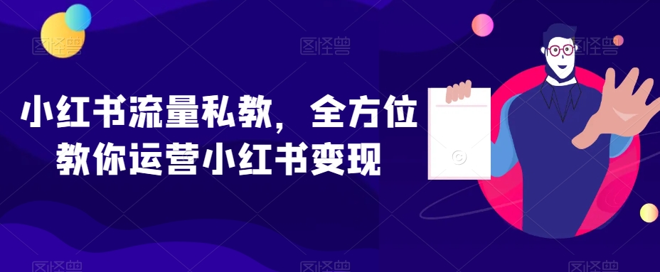 小红书流量私教,全方位教你运营小红书变现| 鹿鸣网创