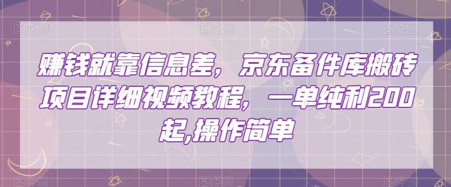 赚钱就靠信息差，京东备件库搬砖项目详细视频教程，一单纯利200，操作简单【揭秘】| 鹿鸣网创