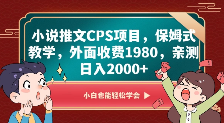 小说推文CPS项目，保姆式教学，外面收费1980，亲测日入2000+【揭秘】| 鹿鸣网创