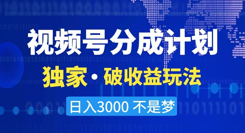 视频号分成计划，独家·破收益玩法，日入3000不是梦【揭秘】| 鹿鸣网创