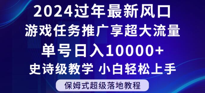 2024年过年新风口,游戏任务推广,享超大流量,单号日入10000+,小白轻松上手【揭秘】| 鹿鸣网创