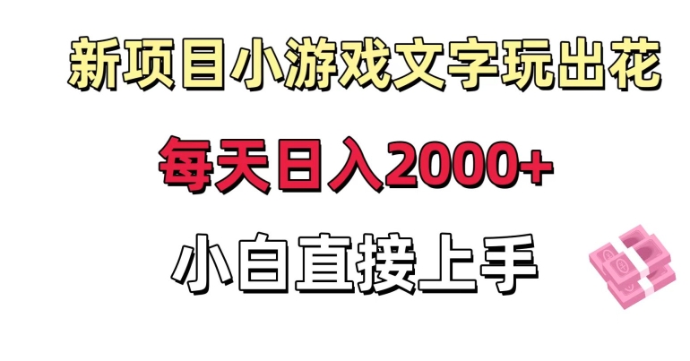 新项目小游戏文字玩出花日入2000+，每天只需一小时，小白直接上手【揭秘】| 鹿鸣网创