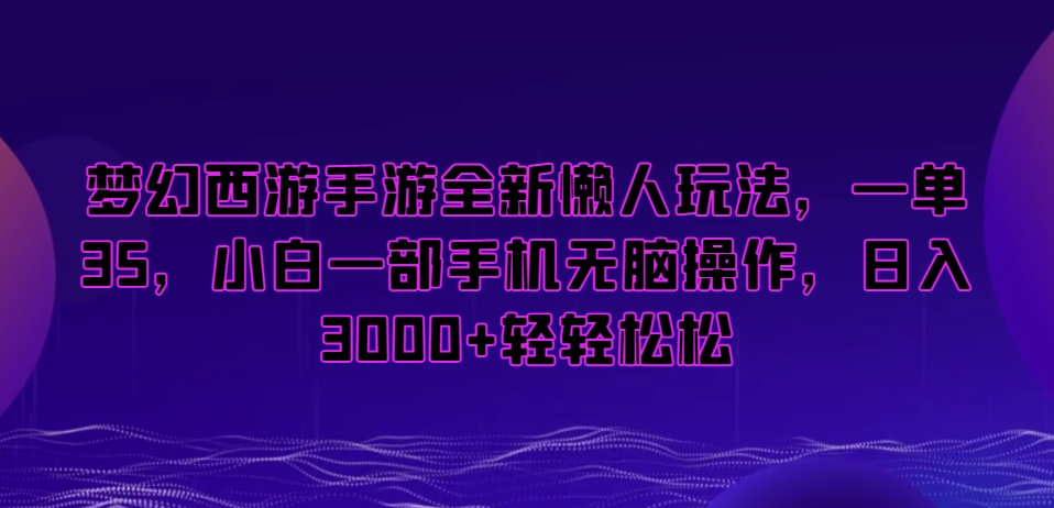 梦幻西游手游全新懒人玩法,一单35,小白一部手机无脑操作,日入3000+轻轻松松【揭秘】| 鹿鸣网创