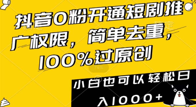 抖音0粉开通短剧推广权限，简单去重，100%过原创，小白也可以轻松日入1000+【揭秘】| 鹿鸣网创