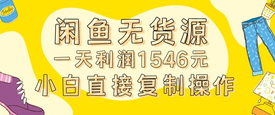 外面收2980的闲鱼无货源玩法实操一天利润1546元0成本入场含全套流程【揭秘】| 鹿鸣网创