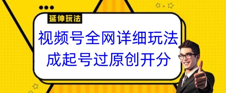 视频号全网最详细玩法,起号过原创开分成,单号日入300+【揭秘】| 鹿鸣网创
