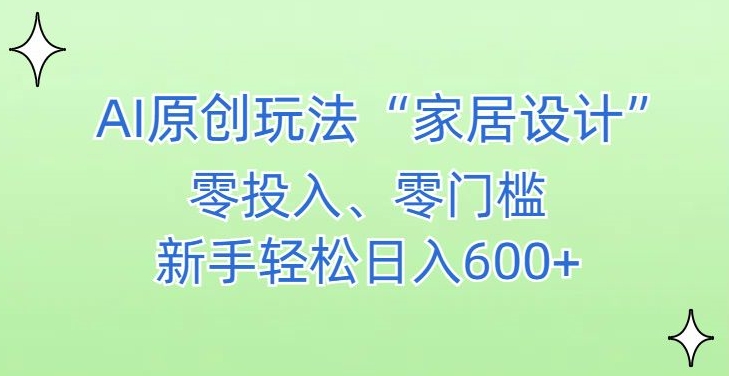 AI家居设计,简单好上手,新手小白什么也不会的,都可以轻松日入500+【揭秘】| 鹿鸣网创