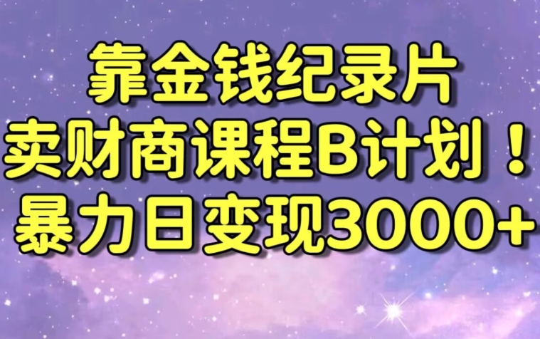财经纪录片联合财商课程的变现策略,暴力日变现3000+,喂饭级别教学【揭秘】| 鹿鸣网创