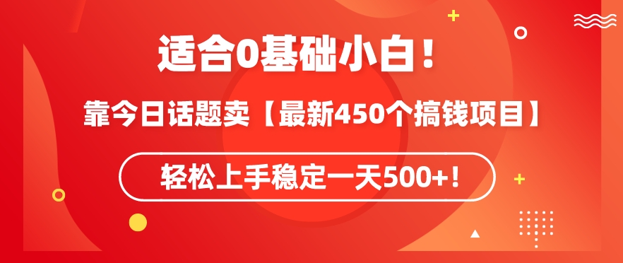 靠今日话题玩法卖【最新450个搞钱玩法合集】，轻松上手稳定一天500+【揭秘】| 鹿鸣网创