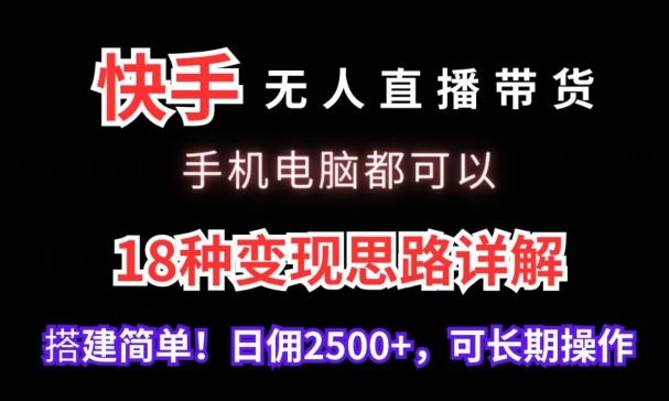 快手无人直播带货,手机电脑都可以,18种变现思路详解,搭建简单日佣2500+【揭秘】| 鹿鸣网创