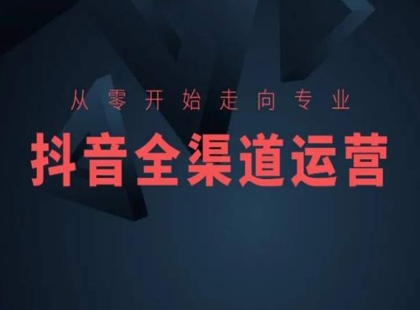 从零开始走向专业,抖音全渠道运营,抖音电商培训| 鹿鸣网创