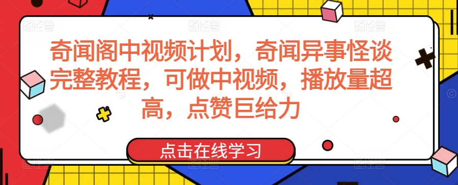 奇闻阁中视频计划，奇闻异事怪谈完整教程，可做中视频，播放量超高，点赞巨给力| 鹿鸣网创