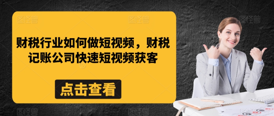 财税行业如何做短视频，财税记账公司快速短视频获客| 鹿鸣网创