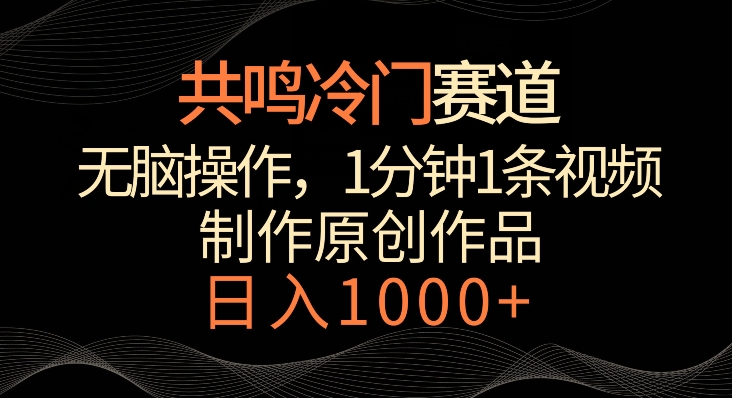 共鸣冷门赛道,无脑操作,一分钟一条视频,日入1000+【揭秘】| 鹿鸣网创
