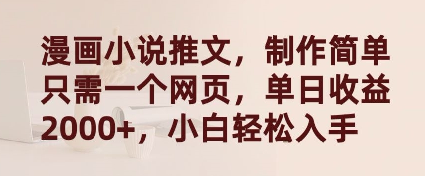 漫画小说推文，制作简单只需一个网页，单日收益2000+，小白轻松入手【揭秘】| 鹿鸣网创