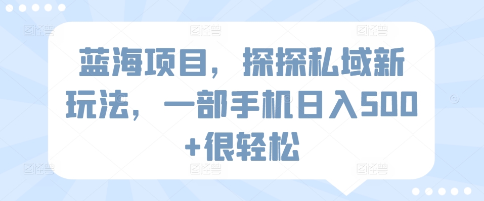 蓝海项目,探探私域新玩法,一部手机日入500+很轻松【揭秘】| 鹿鸣网创