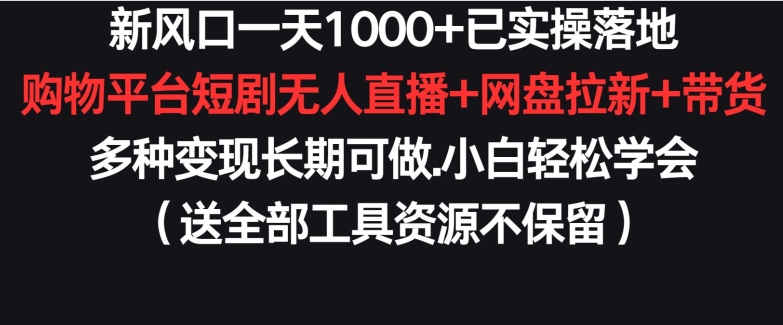 新风口一天1000+已实操落地购物平台短剧无人直播+网盘拉新+带货多种变现长期可做【揭秘】| 鹿鸣网创