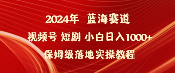 2024年视频号短剧新玩法小白日入1000+保姆级落地实操教程【揭秘】| 鹿鸣网创