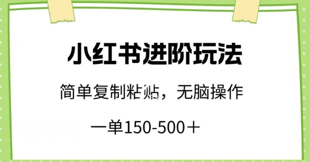 小红书进阶玩法，一单150-500+，简单复制粘贴，小白也能轻松上手【揭秘】| 鹿鸣网创