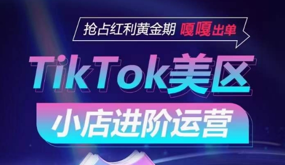 TikTok Shop美区小店进阶运营，抢占红利黄金期 嘎嘎出单| 鹿鸣网创