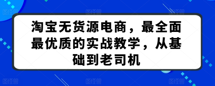 淘宝无货源电商,最全面最优质的实战教学,从基础到老司机| 鹿鸣网创