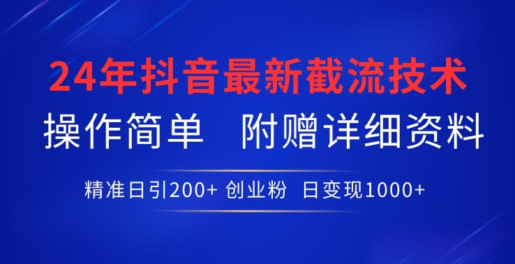 24年最新抖音截流技术,精准日引200+创业粉,操作简单附赠详细资料【揭秘】| 鹿鸣网创