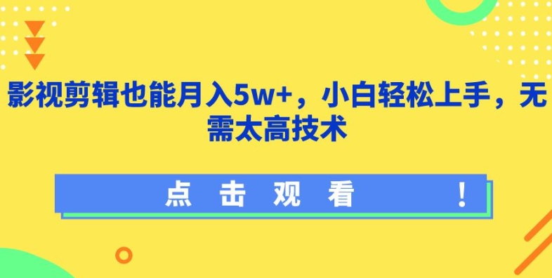 影视剪辑也能月入5w+，小白轻松上手，无需太高技术【揭秘】| 鹿鸣网创