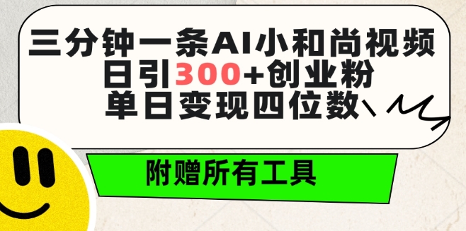 三分钟一条AI小和尚视频 ,日引300+创业粉,单日变现四位数 ,附赠全套免费工具【揭秘】| 鹿鸣网创