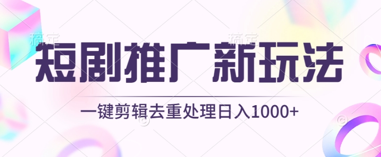 短剧推广新玩法，不剪辑，工具助力一键过原创，日入1000+【揭秘】| 鹿鸣网创