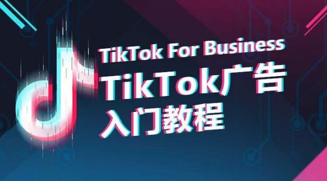 TikTok广告入门教程，从0到1掌握TikTok投放的全流程| 鹿鸣网创