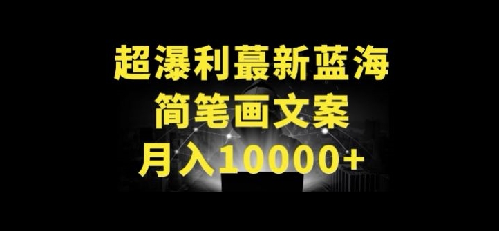 超暴利最新蓝海简笔画配加文案 月入10000+【揭秘】| 鹿鸣网创