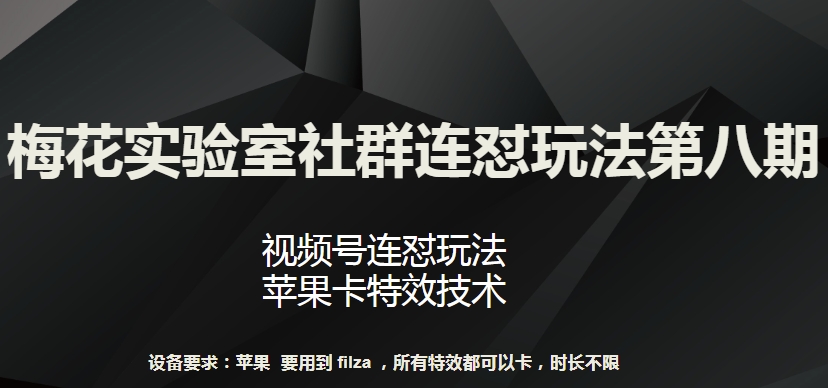 梅花实验室社群连怼玩法第八期，视频号连怼玩法 苹果卡特效技术【揭秘】| 鹿鸣网创