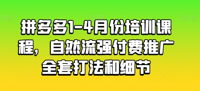 拼多多1-4月份培训课程,自然流强付费推广全套打法和细节| 鹿鸣网创