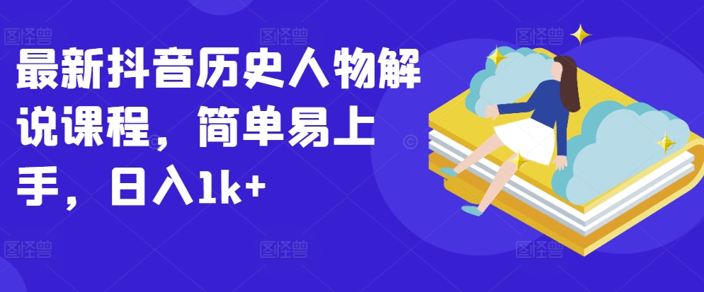 最新抖音历史人物解说课程,简单易上手,日入1k+| 鹿鸣网创