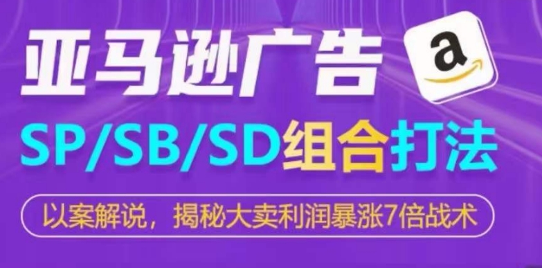 亚马逊SP/SB/SD广告组合打法,揭秘大卖利润暴涨7倍战术| 鹿鸣网创