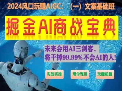 掘金AI商战宝典初级班:如何用AI做文案(实战实操 现学现用 玩赚超值)| 鹿鸣网创