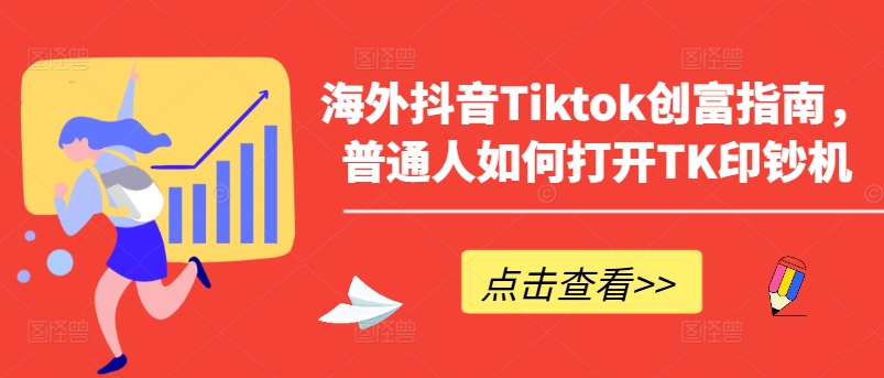 海外抖音Tiktok创富指南,普通人如何打开TK印钞机| 鹿鸣网创