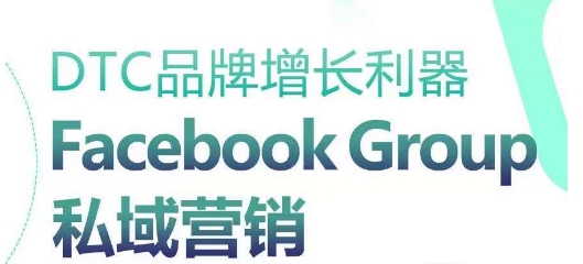DTC品牌增长利器:Facebook Group私域营销策略| 鹿鸣网创