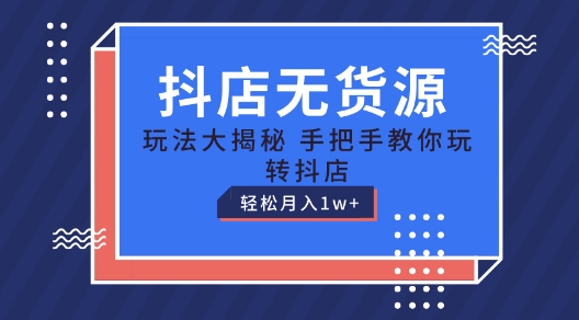 抖店无货源玩法,保姆级教程手把手教你玩转抖店,轻松月入1W+【揭秘】| 鹿鸣网创
